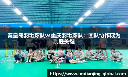 秦皇岛羽毛球队vs重庆羽毛球队：团队协作成为制胜关键